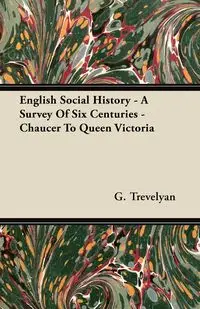 English Social History - A Survey of Six Centuries - Chaucer to Queen Victoria - Trevelyan G.