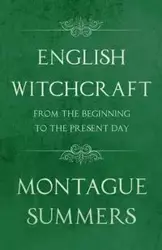 English Witchcraft - From the Beginning to the Present Day (Fantasy and Horror Classics) - Summers Montague