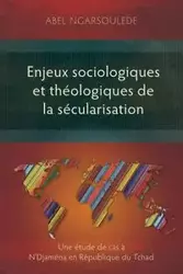 Enjeux sociologiques et théologiques de la sécularisation - Abel Ngarsoulede