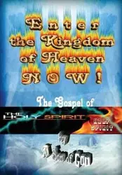 Enter the Kingdom of Heaven NOW! - The Gospel of the Holy Spirit - God A Son of
