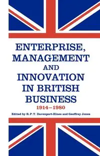 Enterprise, Management and Innovation in British Business, 1914-80 - Davenport-Hines R.P.T.