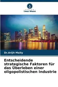 Entscheidende strategische Faktoren für das Überleben einer oligopolistischen Industrie - Maity Dr.Arijit