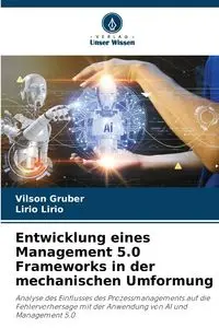 Entwicklung eines Management 5.0 Frameworks in der mechanischen Umformung - Gruber Vilson