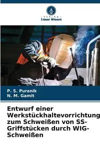 Entwurf einer Werkstückhaltevorrichtung zum Schweißen von SS-Griffstücken durch WIG-Schweißen - Puranik P. S.