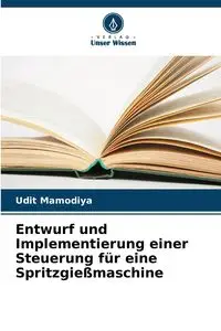 Entwurf und Implementierung einer Steuerung für eine Spritzgießmaschine - Mamodiya Udit