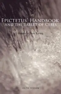 Epictetus' Handbook  and the Tablet of Cebes - Keith Seddon