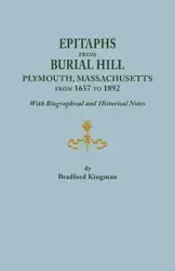 Epitaphs from Burial Hill, Plymouth, Massachusetts, from 1657 to 1892, with Biographical and Historical Notes. Illustrated - Bradford Kingman