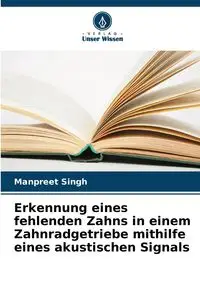 Erkennung eines fehlenden Zahns in einem Zahnradgetriebe mithilfe eines akustischen Signals - Singh Manpreet