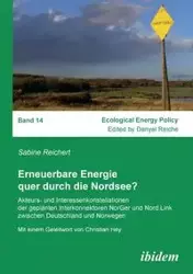 Erneuerbare Energie quer durch die Nordsee?. Akteurs- und Interessenkonstellationen der geplanten Interkonnektoren NorGer und Nord.Link zwischen Deutschland und Norwegen - Sabine Reichert