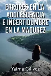 Errores en la Adolescencia e Incertidumbre en la Madurez - Gálvez Yaima