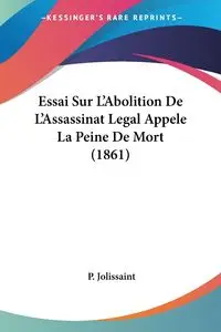 Essai Sur L'Abolition De L'Assassinat Legal Appele La Peine De Mort (1861) - Jolissaint P.