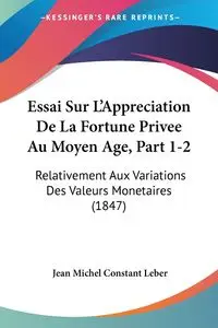 Essai Sur L'Appreciation De La Fortune Privee Au Moyen Age, Part 1-2 - Jean Michel Leber Constant