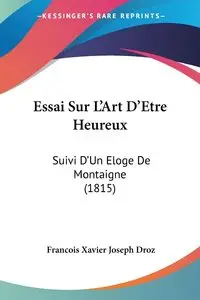Essai Sur L'Art D'Etre Heureux - Xavier Joseph Droz Francois