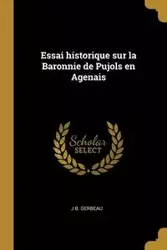 Essai historique sur la Baronnie de Pujols en Agenais - Gerbeau J B.