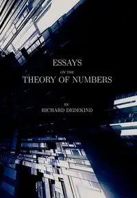 Essays on the Theory of Numbers (Second Edition) - Richard Dedekind