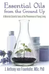 Essential Oils from the Ground Up - Anthony von Fraunhofer J.