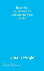 Essential techniques for conquering your bipolar - Jason Pegler