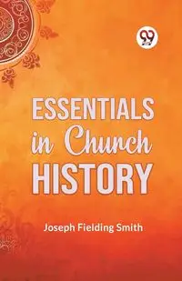 Essentials in Church History - Joseph Fielding Smith