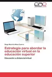 Estrategia Para Abordar La Educacion Virtual En La Educacion Superior - Diego Mauricio Mazo Cuervo