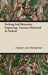 Etching And Mezzotint Engraving;  Lectures Delivered At Oxford - Hubert von Herkomer