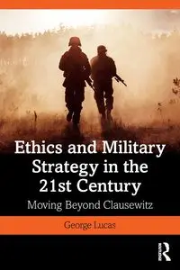 Ethics and Military Strategy in the 21st Century - Lucas George Jr. R.