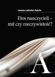 Etos nauczycieli - mit czy rzeczywistość? - Ludwika Joanna Pękala