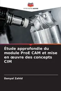 Étude approfondie du module ProE CAM et mise en œuvre des concepts CIM - Zahid Danyal