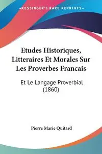 Etudes Historiques, Litteraires Et Morales Sur Les Proverbes Francais - Pierre Marie Quitard