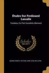 Études Sur Ferdinand Lassalle - Ernest Antoine Seillière Baron Aimé L