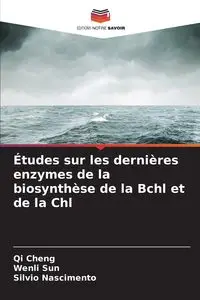 Études sur les dernières enzymes de la biosynthèse de la Bchl et de la Chl - Cheng Qi