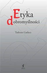 Etyka dobromyślności - Tadeusz Gadacz