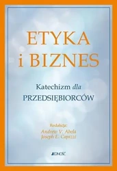 Etyka i biznes. Katechizm dla przedsiębiorców - Andrew V. Abela, Joseph E. Capizzi