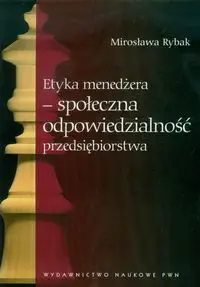 Etyka menedżera społeczna odpowiedzialność przedsiębiorstwa - Mirosława Rybak