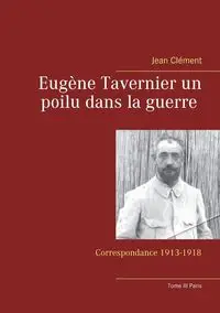 Eugène Tavernier un poilu dans la guerre Tome III Paris - Jean Clément