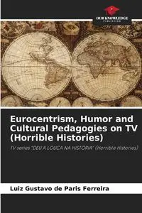 Eurocentrism, Humor and Cultural Pedagogies on TV (Horrible Histories) - Paris Gustavo de Ferreira Luiz