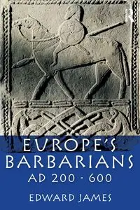 Europe's Barbarians AD 200-600 - James Edward