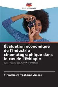 Évaluation économique de l'industrie cinématographique dans le cas de l'Éthiopie - Amare Yirgashewa Teshome