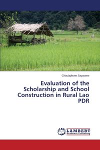 Evaluation of the Scholarship and School Construction in Rural Lao PDR - Sayasene Choulaphone