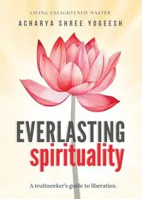 Everlasting Spirituality - Yogeesh Acharya Shree