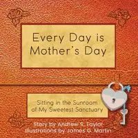 Every Day is Mother's Day - Taylor Andrew S.