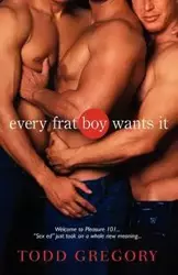 Every Frat Boy Wants It - Gregory Todd