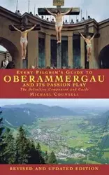 Every Pilgrim's Guide to Oberammergau and Its Passion Play - Michael Counsell