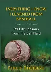 Everything I Know I Learned from Baseball - Philip Theibert