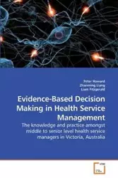 Evidence-Based Decision Making in Health Service Management - Howard Peter