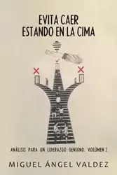 Evita caer estando en la cima - Miguel Valdez Ángel