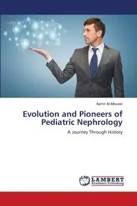 Evolution and Pioneers of Pediatric Nephrology - Al-Mosawi Aamir