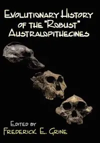 Evolutionary History of the Robust Australopithecines - Frederick E. Grine