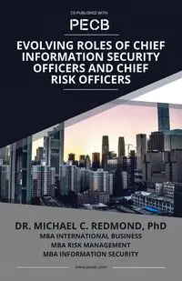 Evolving Roles of Chief Information Security Officers and Chief Risk Officers - Michael Redmond PhD (MBA) Dr. C