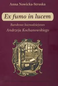 Ex fumo in lucem Barokowe kaznodziejstwo - Anna Struska-Nowicka