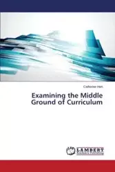 Examining the Middle Ground of Curriculum - Catherine Hart